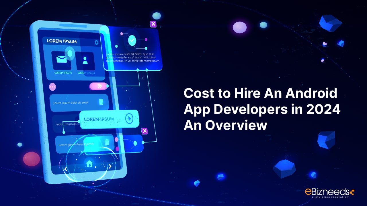 Cost to Hire An Android App Developers in 2024- An Overview