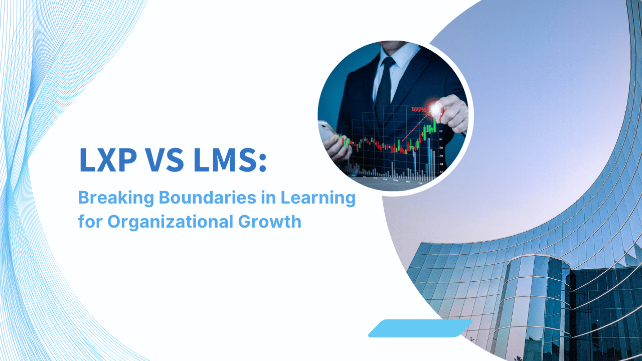 LXP vs. LMS: Breaking Boundaries in Learning for Organizational Growth