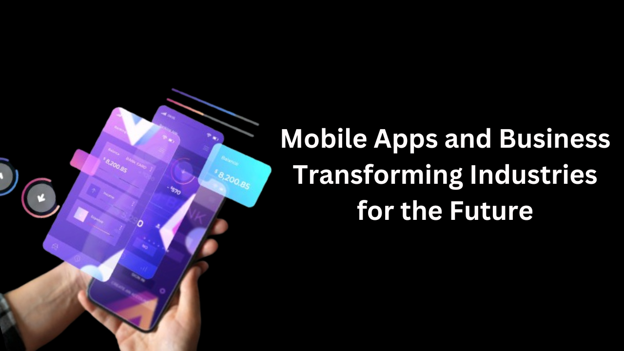 Mobile Apps and Business: Transforming Industries for the Future